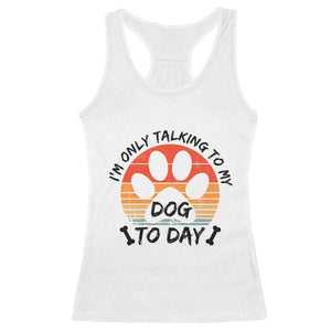 Dog Lover Humor Racerback Tank Top I Am Only Talking To My Dog Today TS12 White Print Your Wear