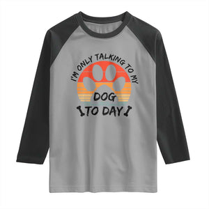 Dog Lover Humor Raglan Shirt I Am Only Talking To My Dog Today TS12 Sport Gray Black Print Your Wear