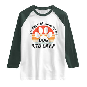 Dog Lover Humor Raglan Shirt I Am Only Talking To My Dog Today TS12 White Dark Forest Green Print Your Wear