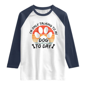 Dog Lover Humor Raglan Shirt I Am Only Talking To My Dog Today TS12 White Navy Print Your Wear