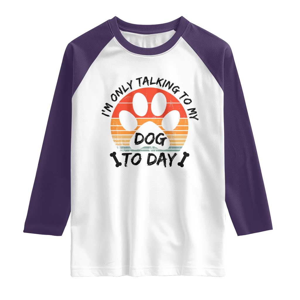 Dog Lover Humor Raglan Shirt I Am Only Talking To My Dog Today TS12 White Purple Print Your Wear