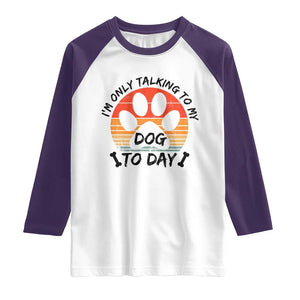 Dog Lover Humor Raglan Shirt I Am Only Talking To My Dog Today TS12 White Purple Print Your Wear