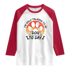 Dog Lover Humor Raglan Shirt I Am Only Talking To My Dog Today TS12 White Red Print Your Wear