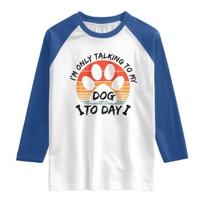 Dog Lover Humor Raglan Shirt I Am Only Talking To My Dog Today TS12 White Royal Print Your Wear