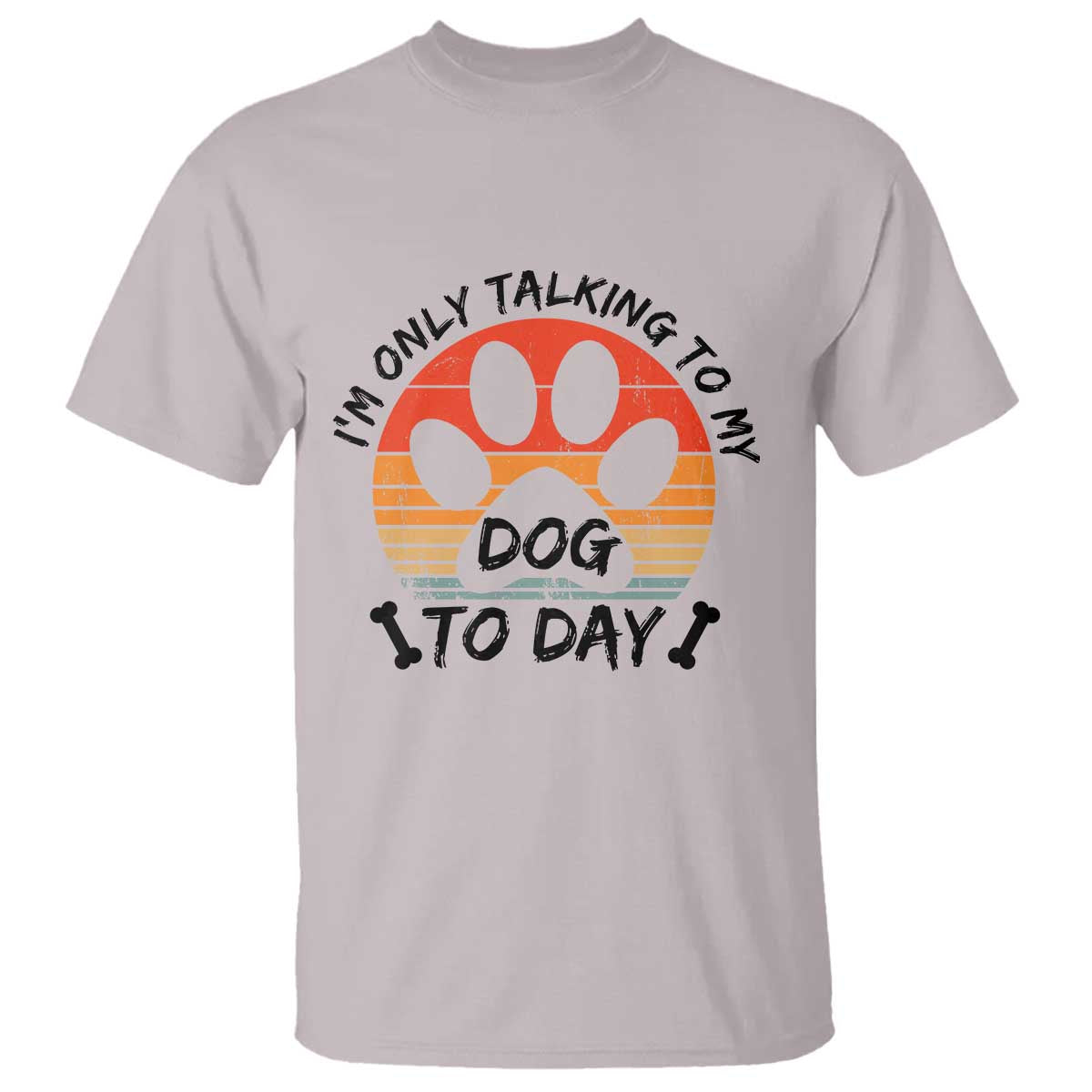 Dog Lover Humor T Shirt I Am Only Talking To My Dog Today TS12 Ice Gray Print Your Wear