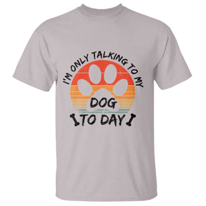 Dog Lover Humor T Shirt I Am Only Talking To My Dog Today TS12 Ice Gray Print Your Wear
