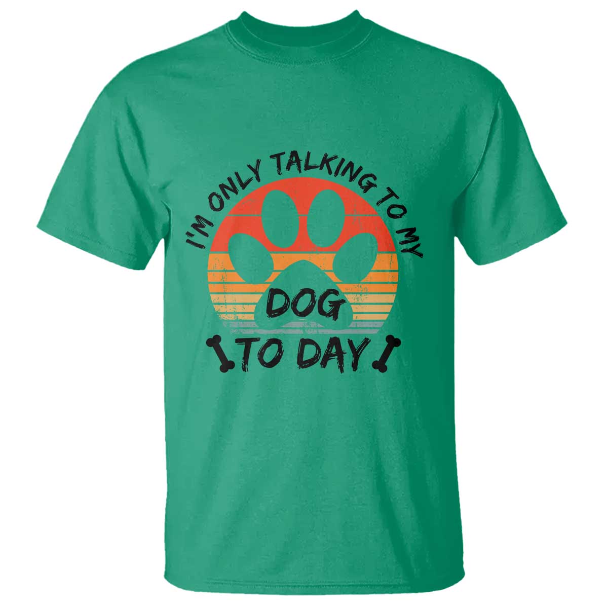 Dog Lover Humor T Shirt I Am Only Talking To My Dog Today TS12 Irish Green Print Your Wear