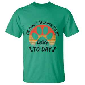 Dog Lover Humor T Shirt I Am Only Talking To My Dog Today TS12 Irish Green Print Your Wear