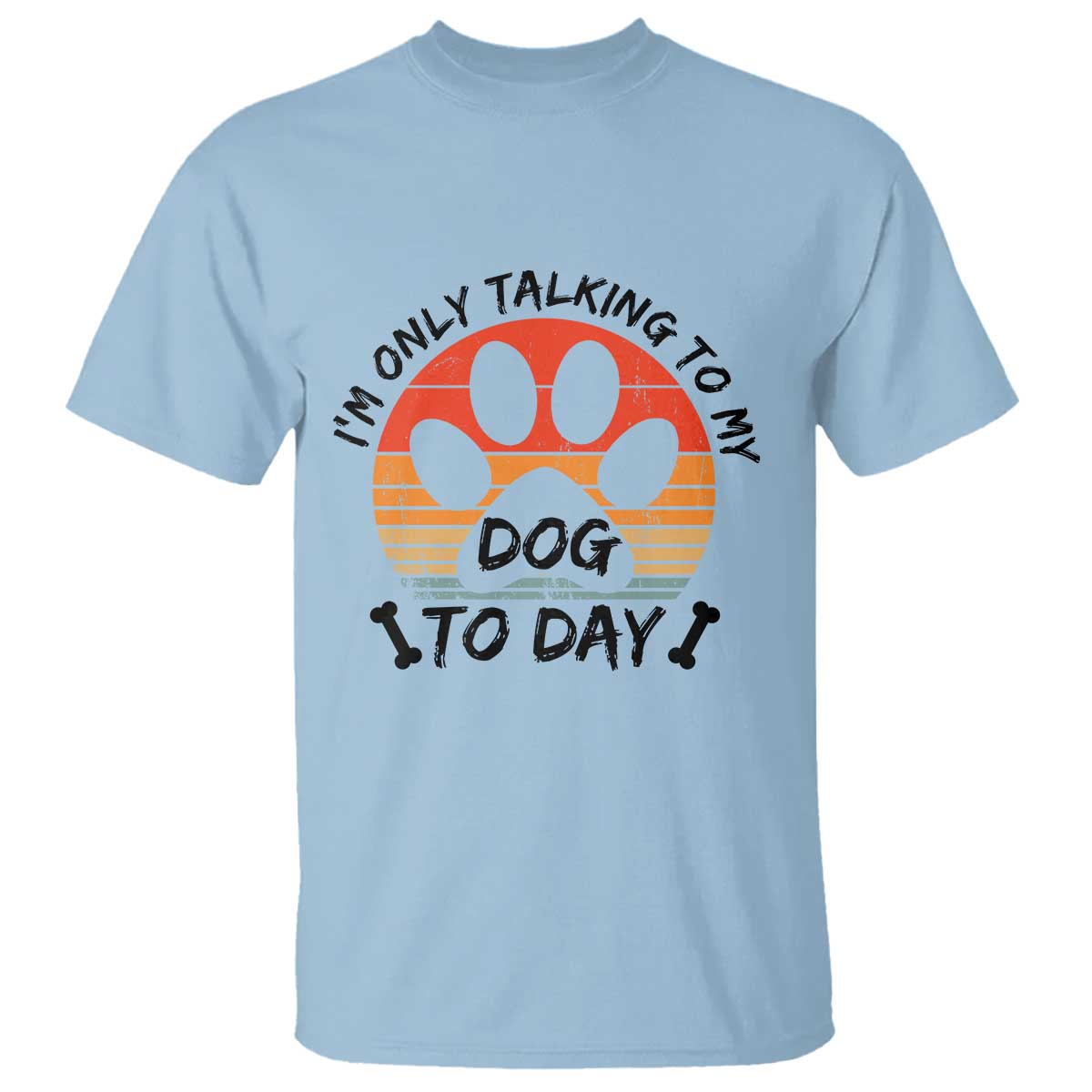 Dog Lover Humor T Shirt I Am Only Talking To My Dog Today TS12 Light Blue Print Your Wear