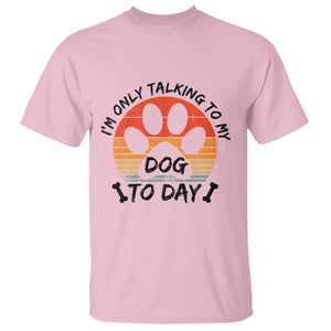Dog Lover Humor T Shirt I Am Only Talking To My Dog Today TS12 Light Pink Print Your Wear