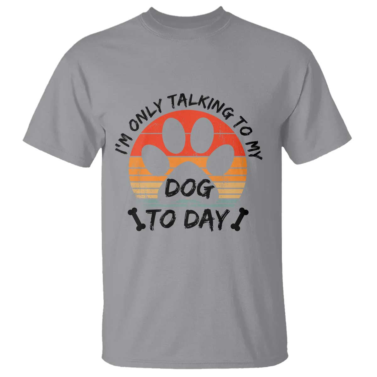 Dog Lover Humor T Shirt I Am Only Talking To My Dog Today TS12 Sport Gray Print Your Wear