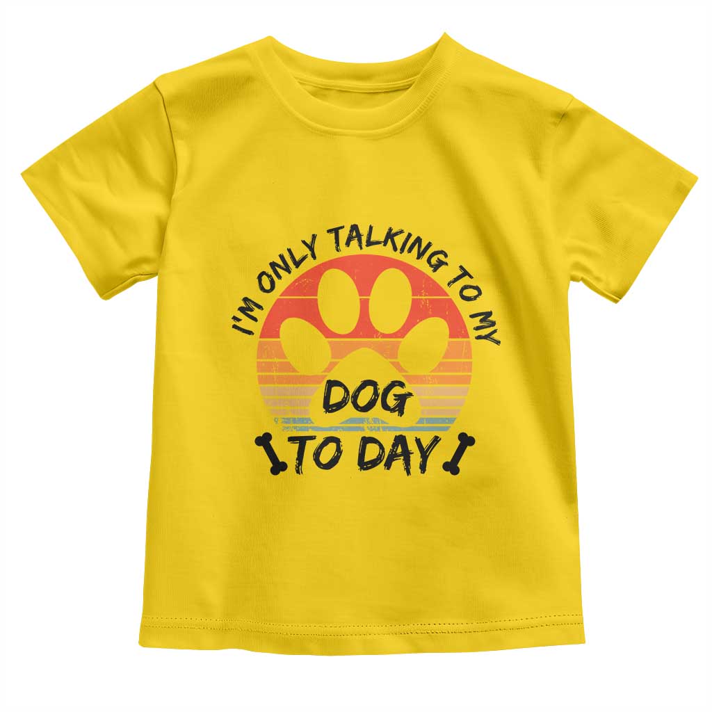 Dog Lover Humor Toddler T Shirt I Am Only Talking To My Dog Today TS12 Daisy Print Your Wear