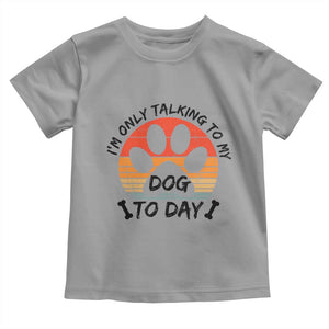 Dog Lover Humor Toddler T Shirt I Am Only Talking To My Dog Today TS12 Sport Gray Print Your Wear
