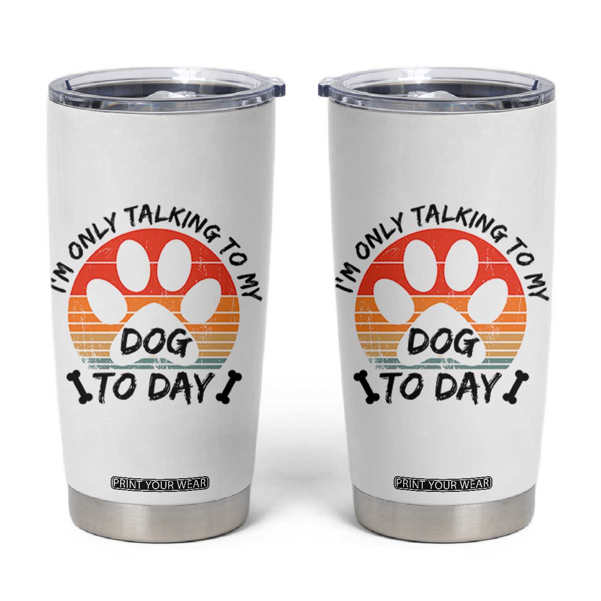 Dog Lover Humor Tumbler Cup I Am Only Talking To My Dog Today TS12 White Print Your Wear
