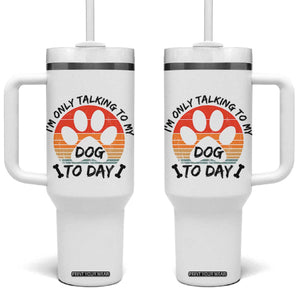Dog Lover Humor Tumbler With Handle I Am Only Talking To My Dog Today TS12 One Size: 40 oz White Print Your Wear
