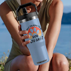 Dog Lover Humor Flip Straw Tumbler I Am Only Talking To My Dog Today TS12 One Size: 30 oz Light Blue Print Your Wear