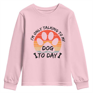Dog Lover Humor Youth Sweatshirt I Am Only Talking To My Dog Today TS12 Light Pink Print Your Wear