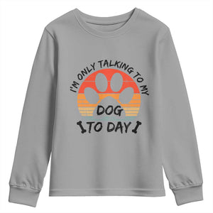 Dog Lover Humor Youth Sweatshirt I Am Only Talking To My Dog Today TS12 Sport Gray Print Your Wear