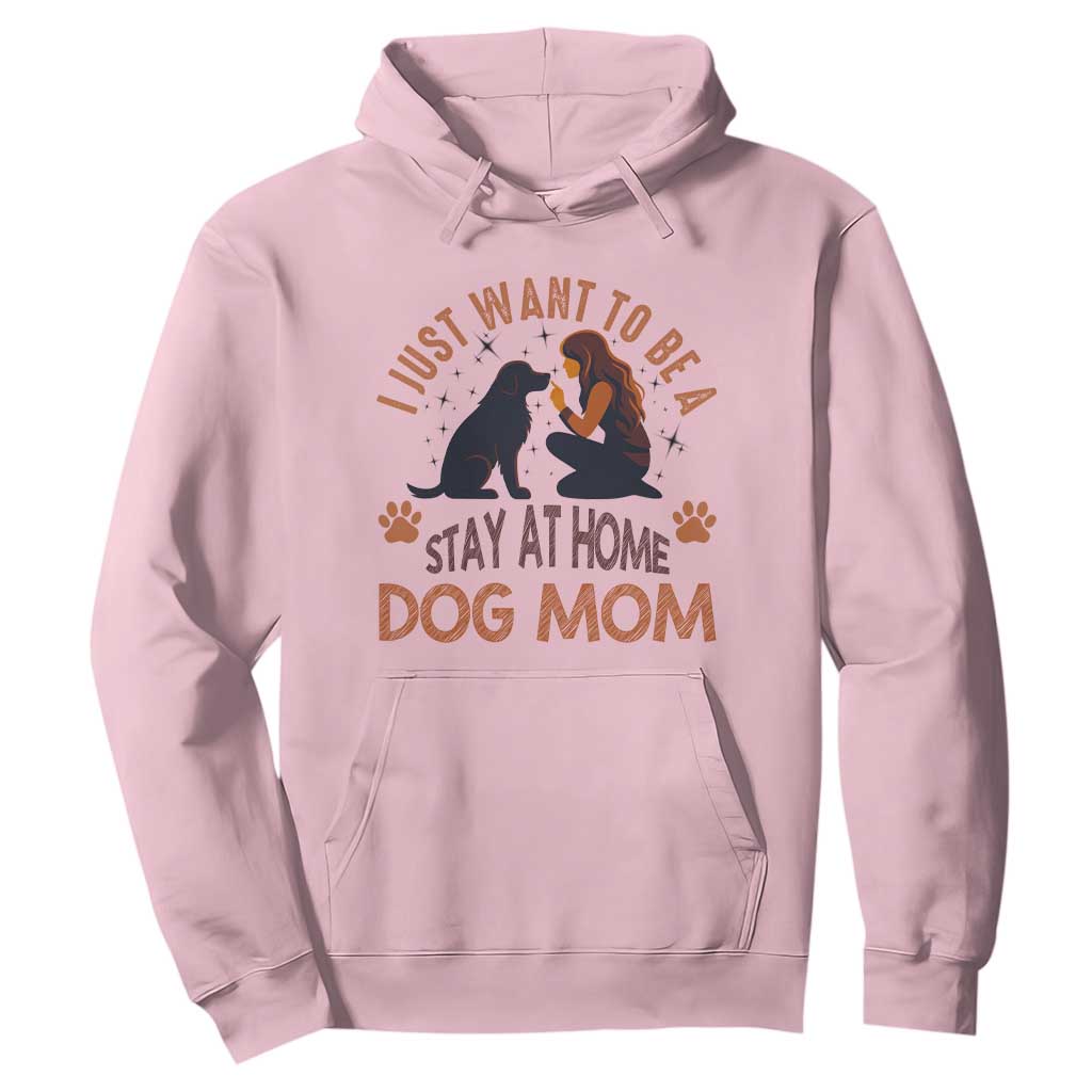 Cute Dog Lover Hoodie I Just Want To Be A Stay At Home Dog Mom TS12 Light Pink Print Your Wear