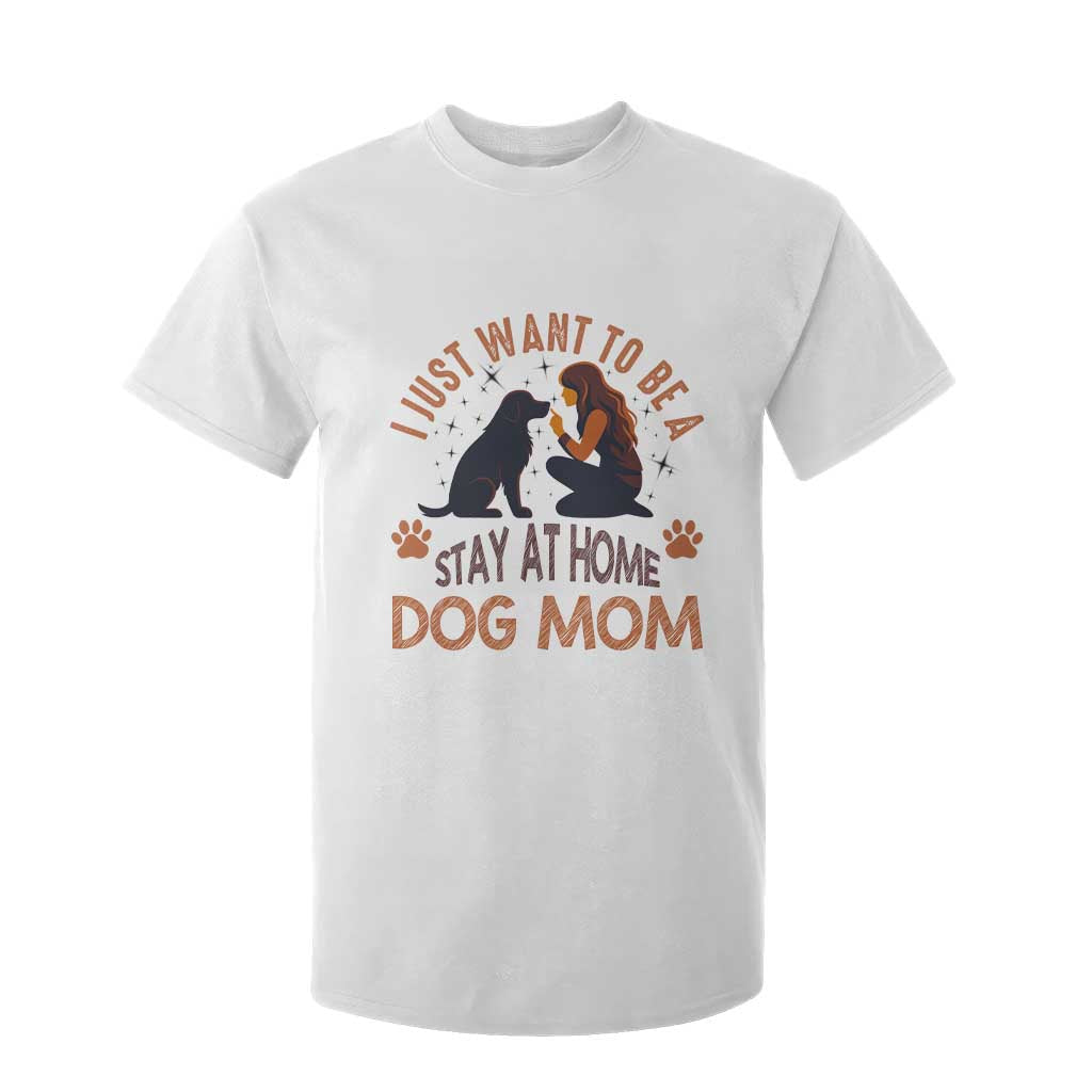 Cute Dog Lover T Shirt For Kid I Just Want To Be A Stay At Home Dog Mom TS12 White Print Your Wear
