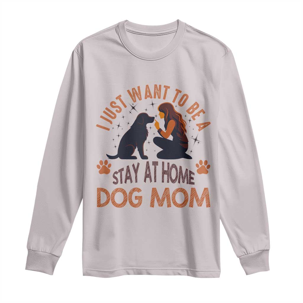 Cute Dog Lover Long Sleeve Shirt I Just Want To Be A Stay At Home Dog Mom TS12 Ice Gray Print Your Wear