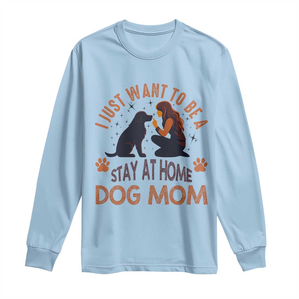 Cute Dog Lover Long Sleeve Shirt I Just Want To Be A Stay At Home Dog Mom TS12 Light Blue Print Your Wear