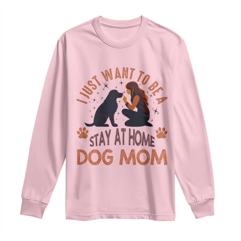 Cute Dog Lover Long Sleeve Shirt I Just Want To Be A Stay At Home Dog Mom TS12 Light Pink Print Your Wear