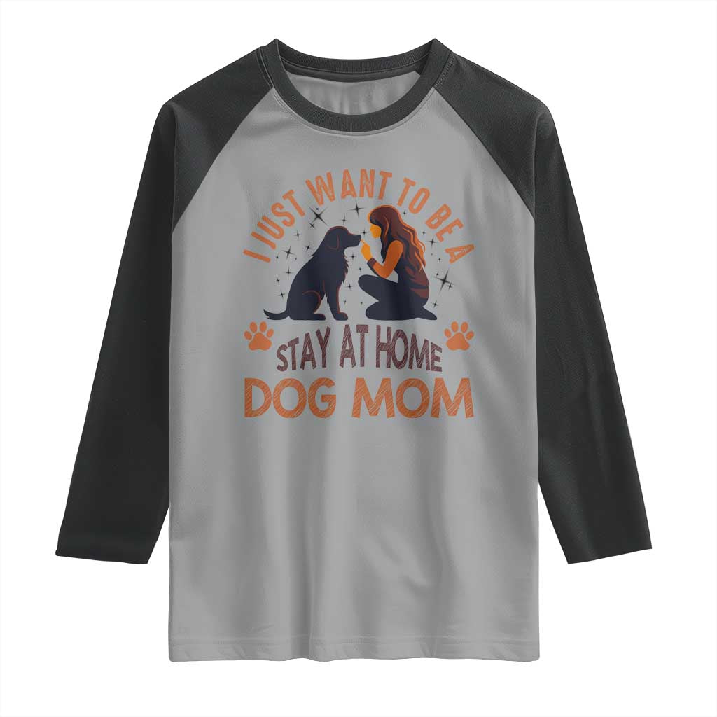 Cute Dog Lover Raglan Shirt I Just Want To Be A Stay At Home Dog Mom TS12 Sport Gray Black Print Your Wear