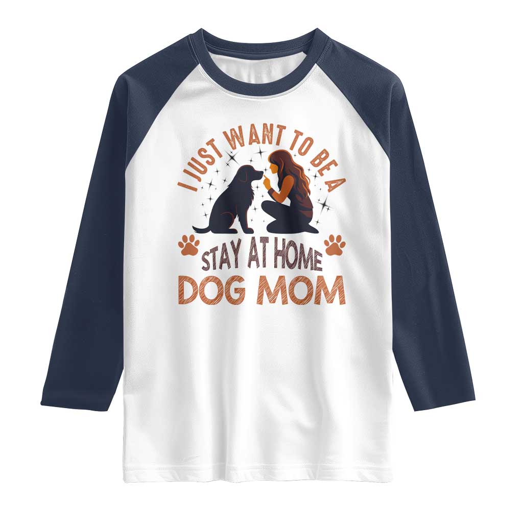 Cute Dog Lover Raglan Shirt I Just Want To Be A Stay At Home Dog Mom TS12 White Navy Print Your Wear