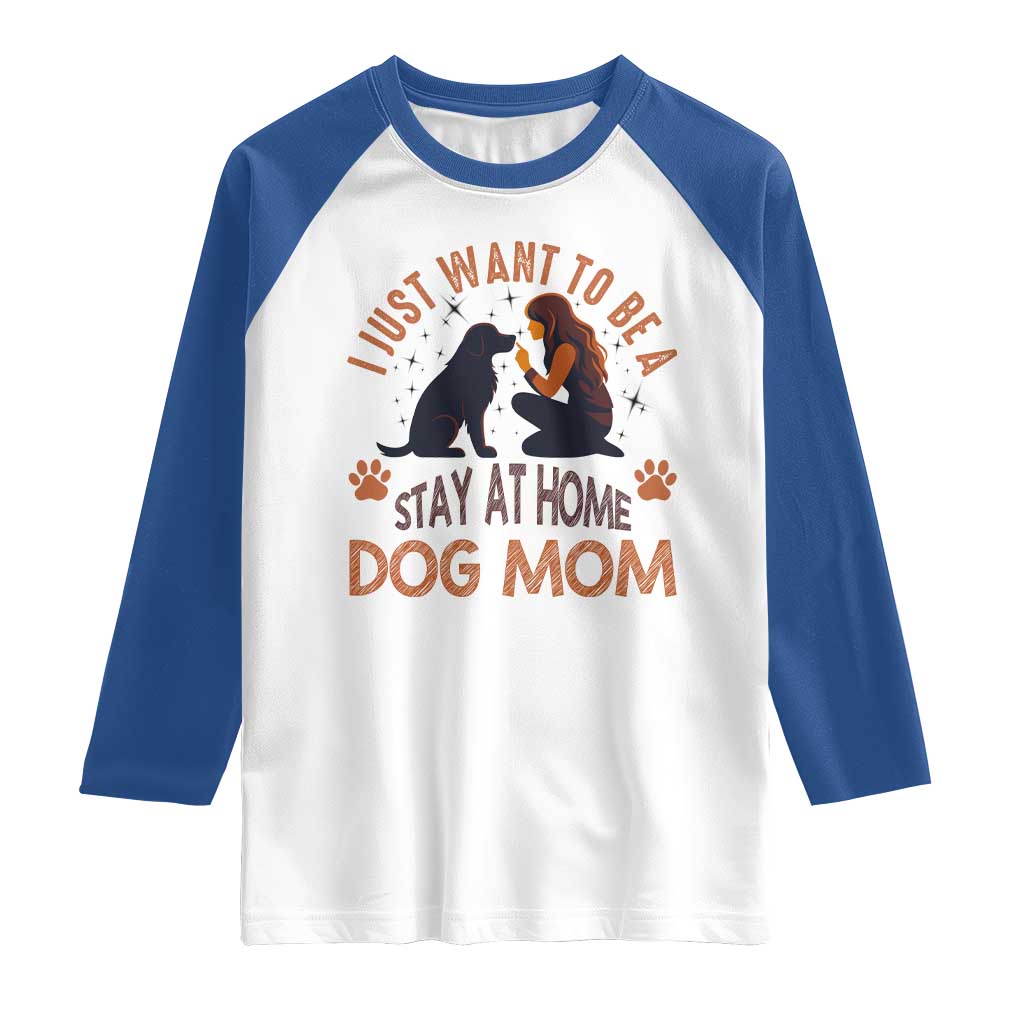 Cute Dog Lover Raglan Shirt I Just Want To Be A Stay At Home Dog Mom TS12 White Royal Print Your Wear