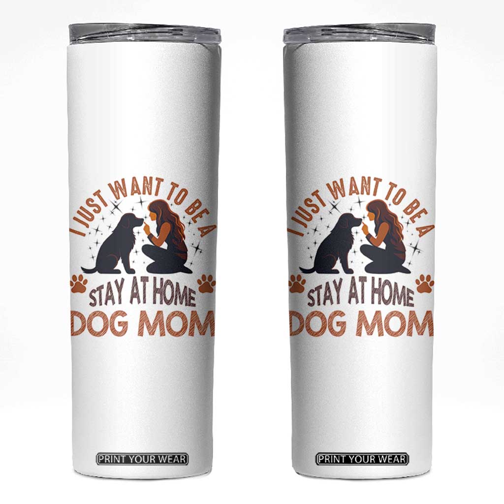 Cute Dog Lover Skinny Tumbler I Just Want To Be A Stay At Home Dog Mom TS12 White Print Your Wear