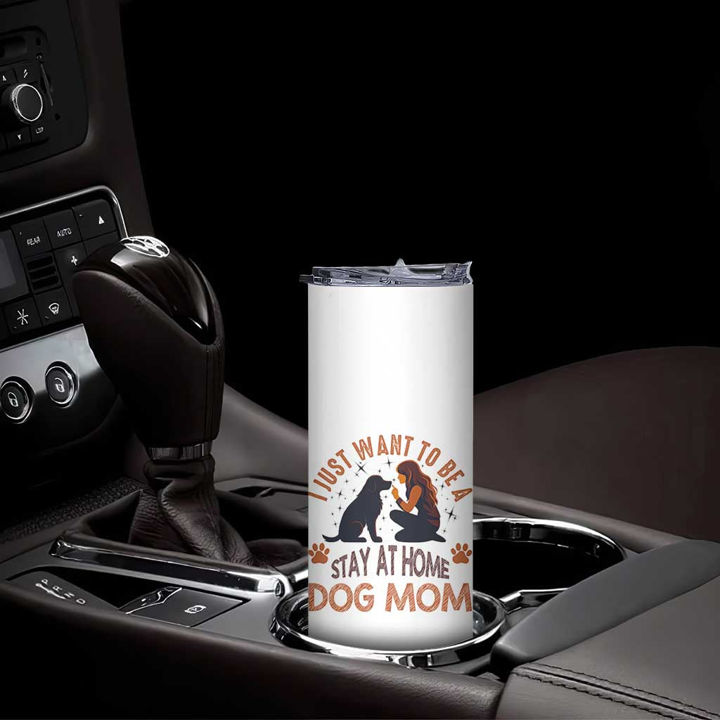 Cute Dog Lover Skinny Tumbler I Just Want To Be A Stay At Home Dog Mom TS12 Print Your Wear