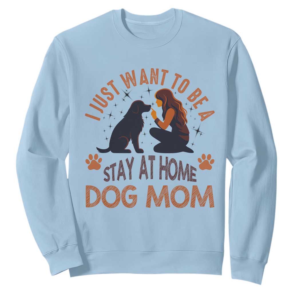 Cute Dog Lover Sweatshirt I Just Want To Be A Stay At Home Dog Mom TS12 Light Blue Print Your Wear