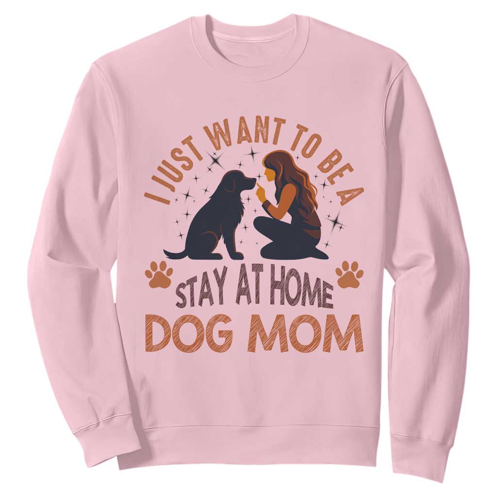 Cute Dog Lover Sweatshirt I Just Want To Be A Stay At Home Dog Mom TS12 Light Pink Print Your Wear