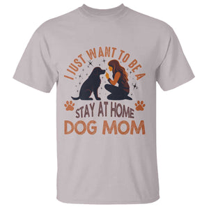 Cute Dog Lover T Shirt I Just Want To Be A Stay At Home Dog Mom TS12 Ice Gray Print Your Wear