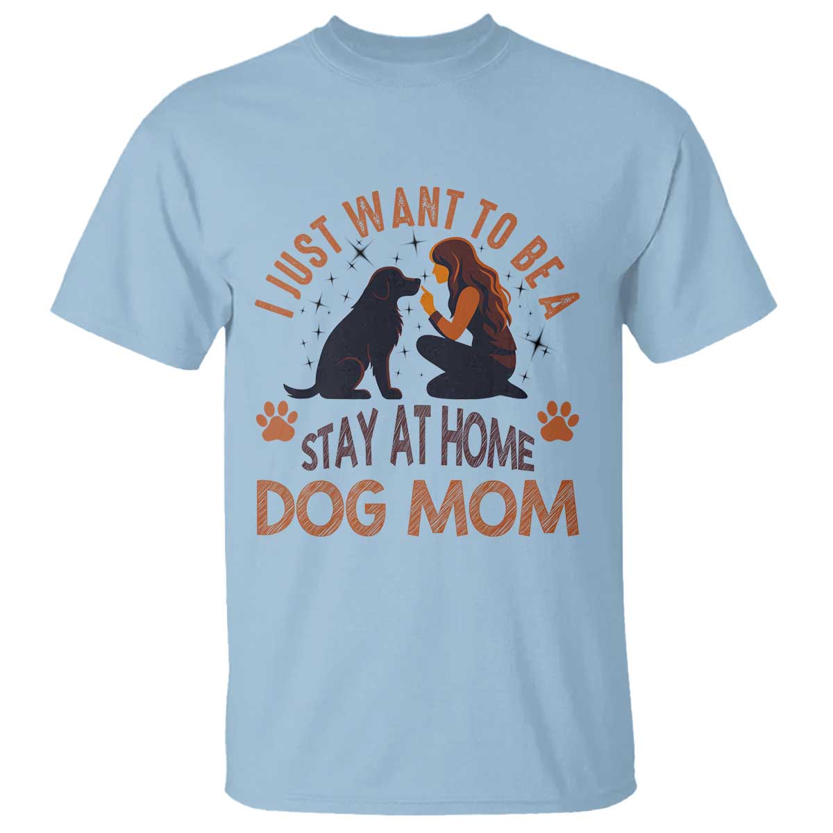 Cute Dog Lover T Shirt I Just Want To Be A Stay At Home Dog Mom TS12 Light Blue Print Your Wear