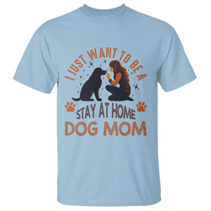 Cute Dog Lover T Shirt I Just Want To Be A Stay At Home Dog Mom TS12 Light Blue Print Your Wear