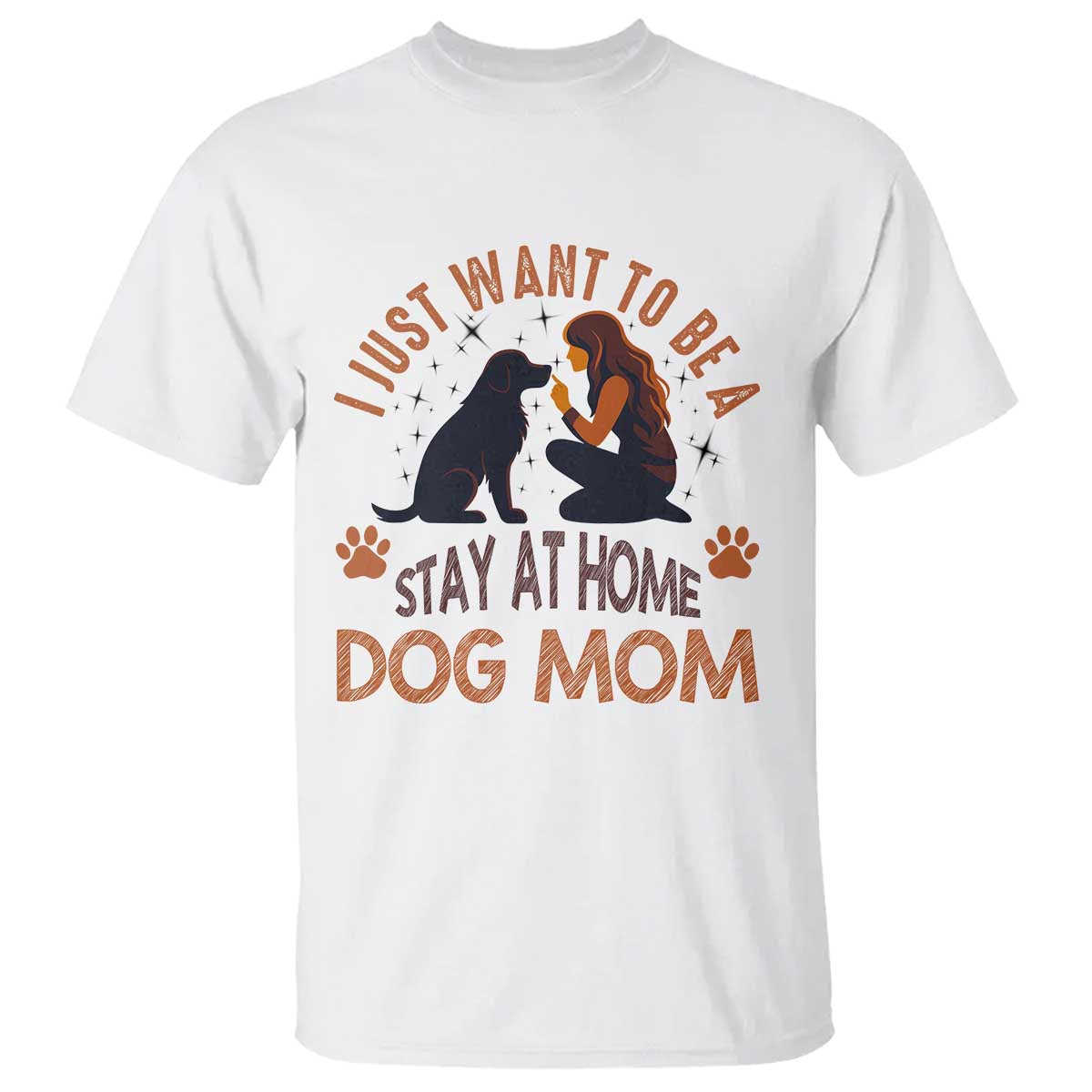 Cute Dog Lover T Shirt I Just Want To Be A Stay At Home Dog Mom TS12 White Print Your Wear