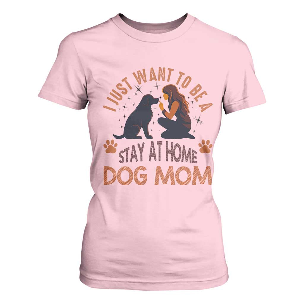 Cute Dog Lover T Shirt For Women I Just Want To Be A Stay At Home Dog Mom TS12 Light Pink Print Your Wear