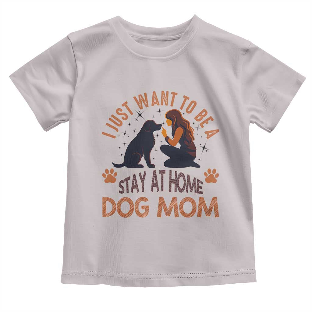 Cute Dog Lover Toddler T Shirt I Just Want To Be A Stay At Home Dog Mom TS12 Ice Gray Print Your Wear