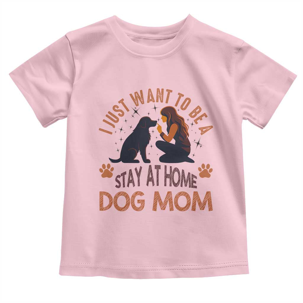 Cute Dog Lover Toddler T Shirt I Just Want To Be A Stay At Home Dog Mom TS12 Light Pink Print Your Wear