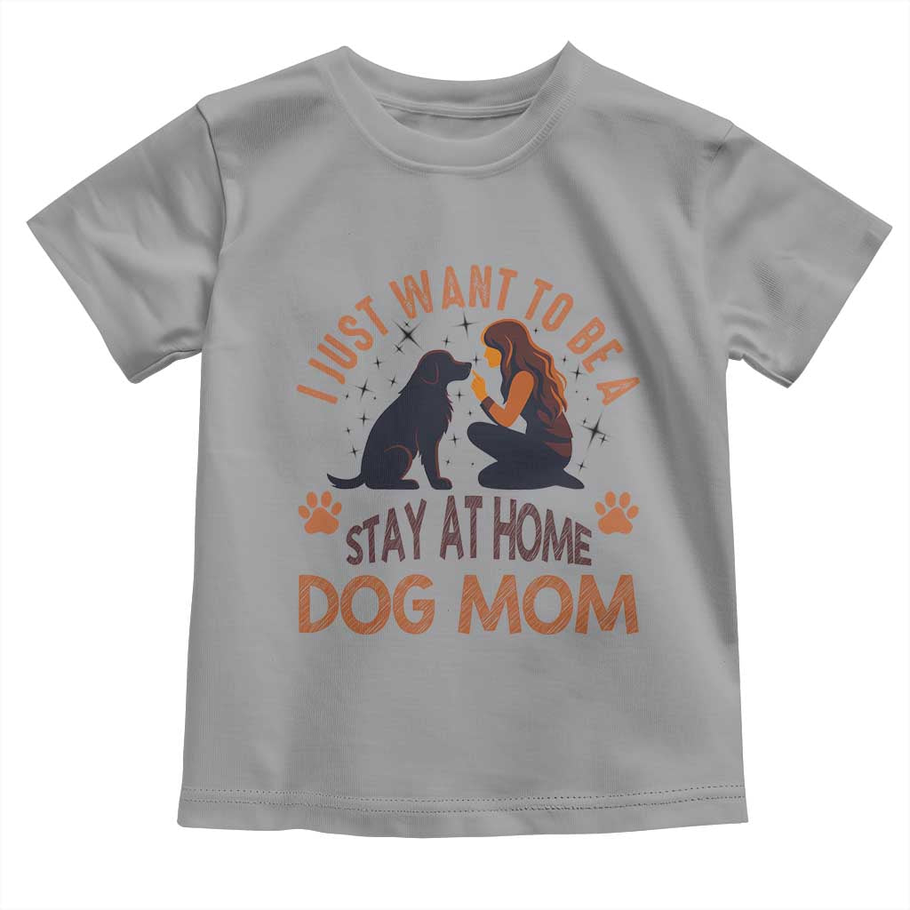Cute Dog Lover Toddler T Shirt I Just Want To Be A Stay At Home Dog Mom TS12 Sport Gray Print Your Wear