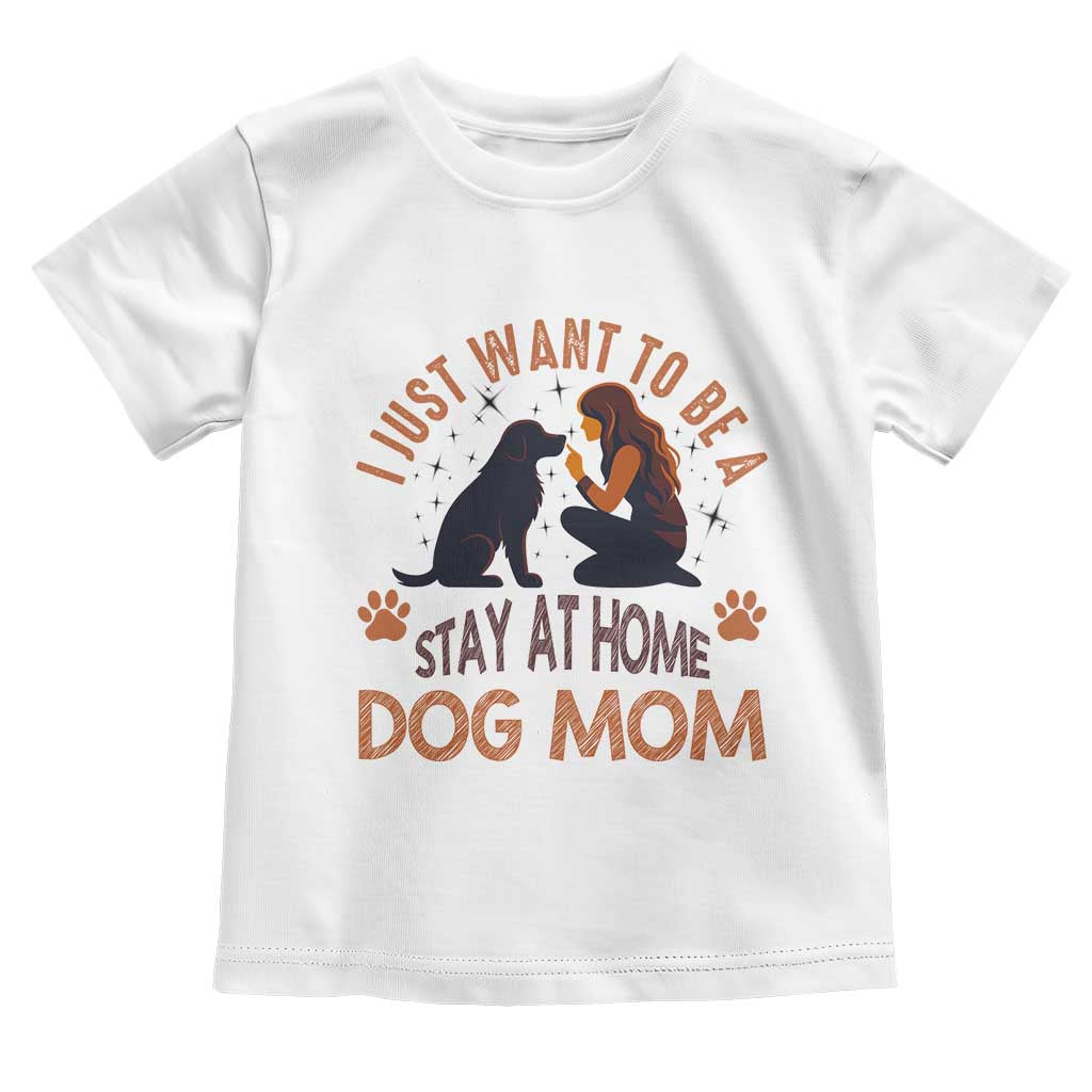 Cute Dog Lover Toddler T Shirt I Just Want To Be A Stay At Home Dog Mom TS12 White Print Your Wear