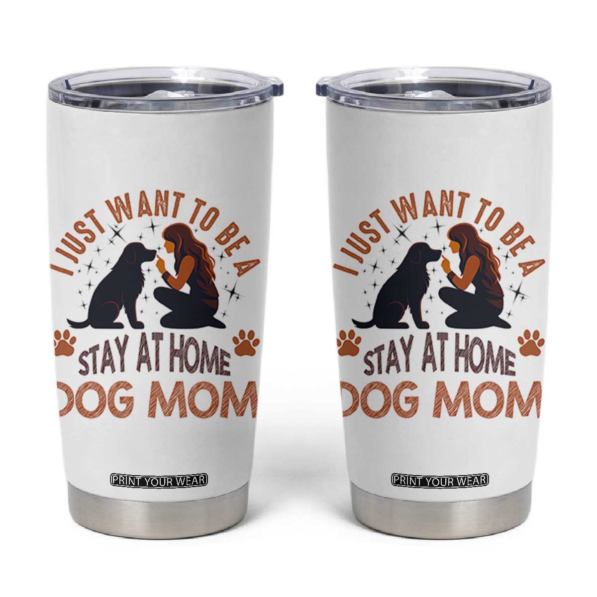 Cute Dog Lover Tumbler Cup I Just Want To Be A Stay At Home Dog Mom TS12 White Print Your Wear