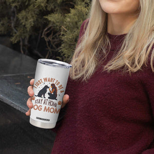 Cute Dog Lover Tumbler Cup I Just Want To Be A Stay At Home Dog Mom TS12 Print Your Wear