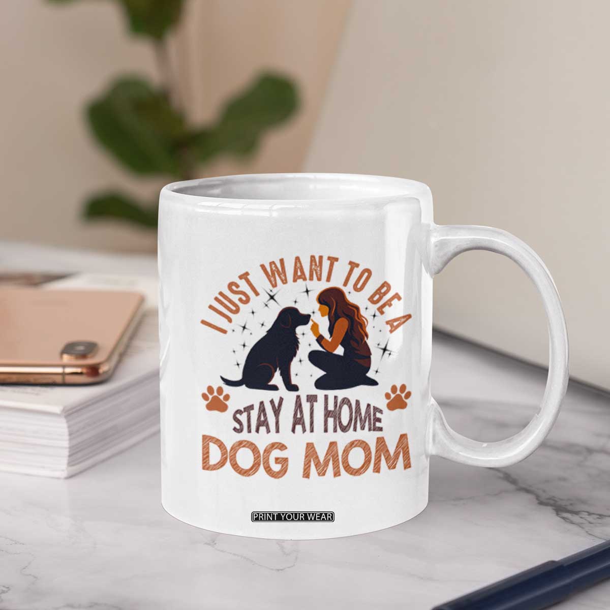 Cute Dog Lover Coffee Mug I Just Want To Be A Stay At Home Dog Mom TS12 Print Your Wear