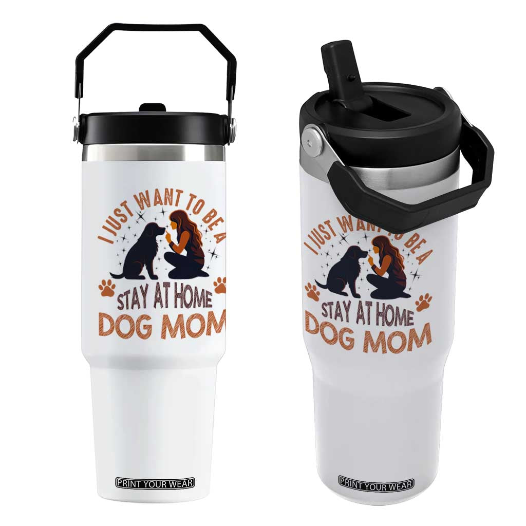 Cute Dog Lover Flip Straw Tumbler I Just Want To Be A Stay At Home Dog Mom TS12 One Size: 30 oz White Print Your Wear