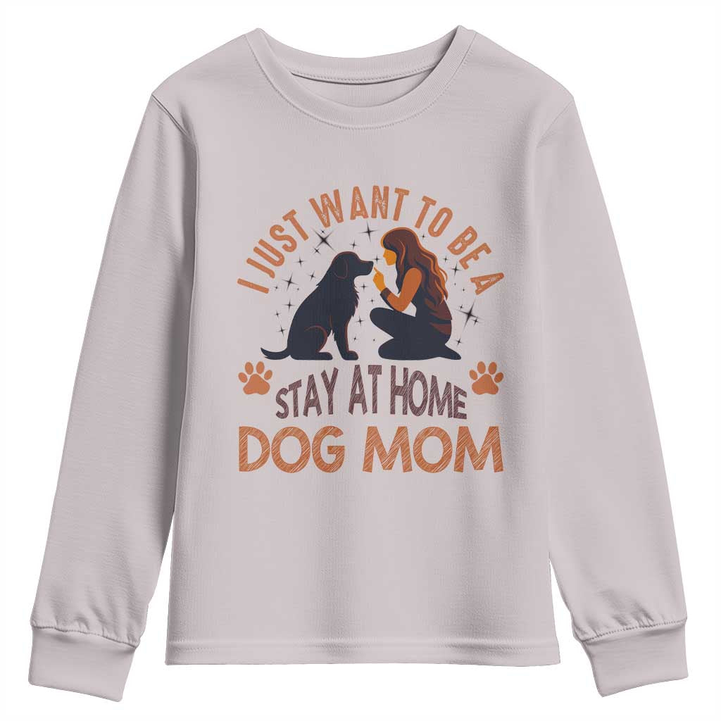Cute Dog Lover Youth Sweatshirt I Just Want To Be A Stay At Home Dog Mom TS12 Ice Gray Print Your Wear