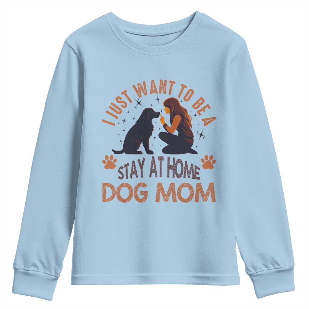 Cute Dog Lover Youth Sweatshirt I Just Want To Be A Stay At Home Dog Mom TS12 Light Blue Print Your Wear