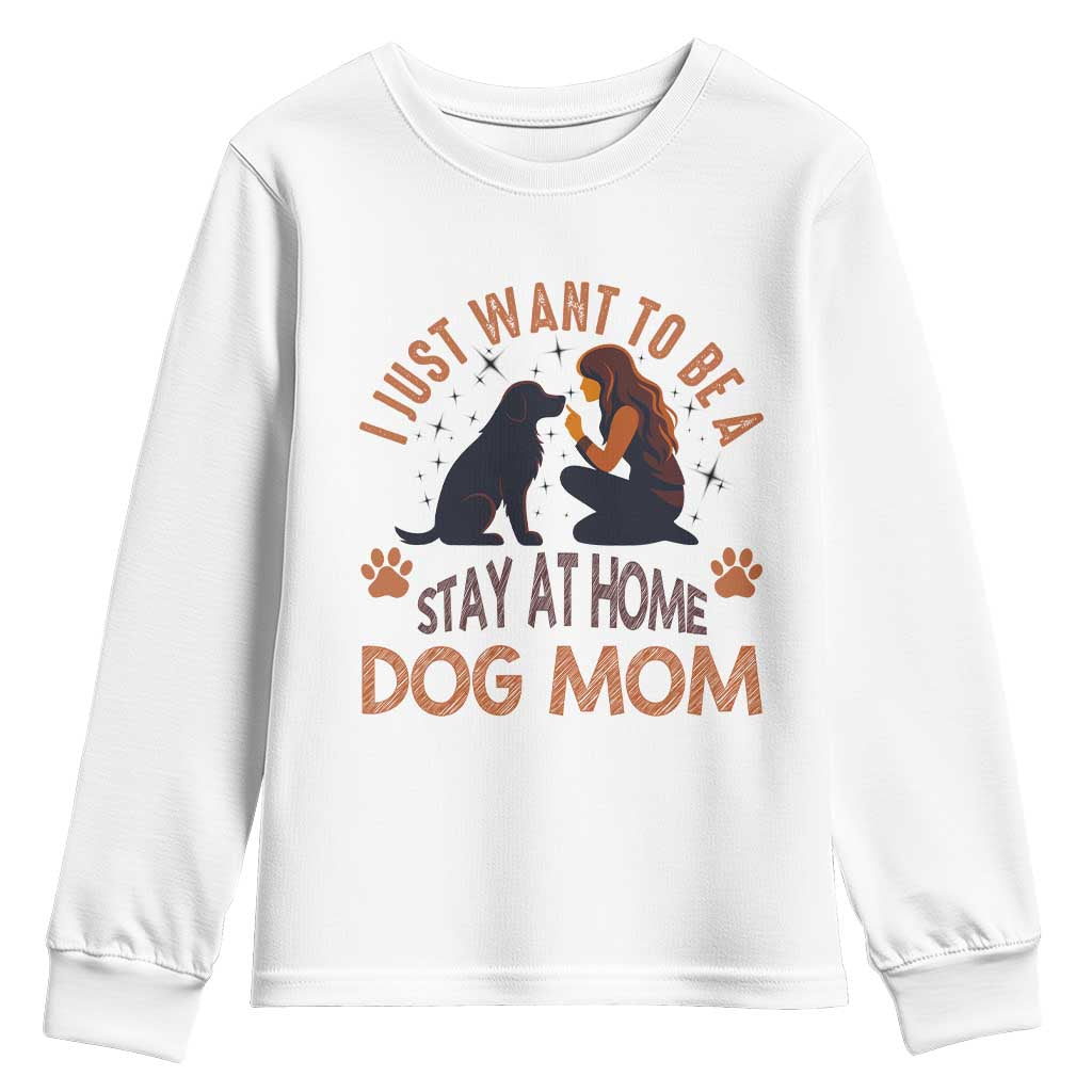 Cute Dog Lover Youth Sweatshirt I Just Want To Be A Stay At Home Dog Mom TS12 White Print Your Wear